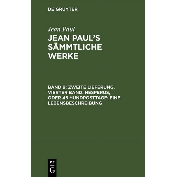 Jean Paul's Sämmtliche Werke, Band 9, Zweite Lieferung. Vierter Band: Hesperus, oder 45 Hundposttage: Eine Lebensbe, (Hardcover)