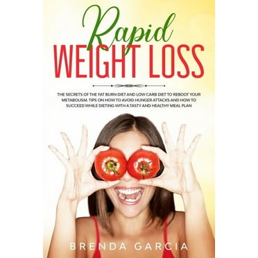 Rapid weight loss: The Secrets of the Fat Burn Diet and Low Carb Diet to Reboot Your Metabolism. Tips on How to Avoid Hunger Attacks and How to Succeed While Dieting with a tasty and healthy Meal Plan