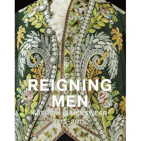 Reigning Men : Fashion In Menswear, 1715-2015