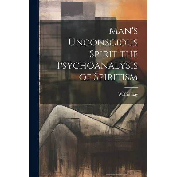 Man's Unconscious Spirit the Psychoanalysis of Spiritism, (Paperback)