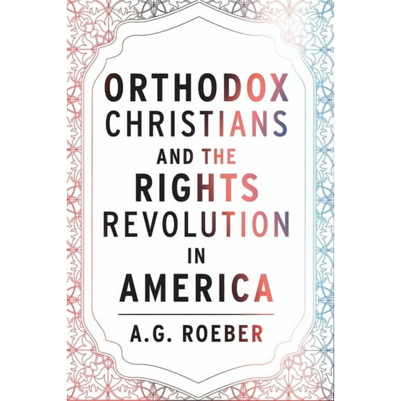 Orthodox Christianity and Contemporary T Orthodox Christians and the Rights Revolution in America, (Hardcover)