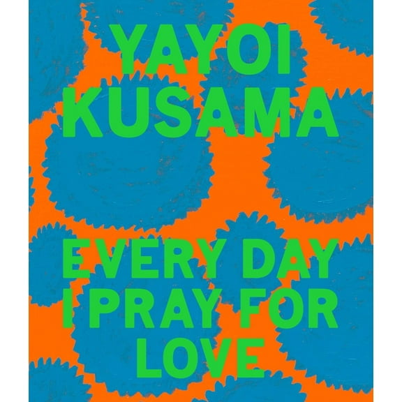Yayoi Kusama: Every Day I Pray for Love (Hardcover)