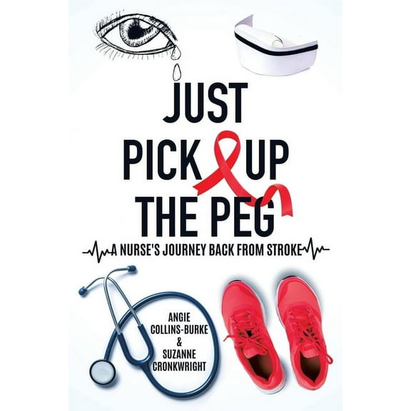 Just Pick Up The Peg: A Nurse's Journey Back From Stroke, (Paperback)