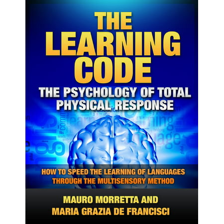 The Learning Code: The Psychology of Total Physical Response - How to Speed the Learning of Languages Through the Multisensory Method - A Practical Guide to Teaching Foreign Languages - (Best Method For Learning A Foreign Language)