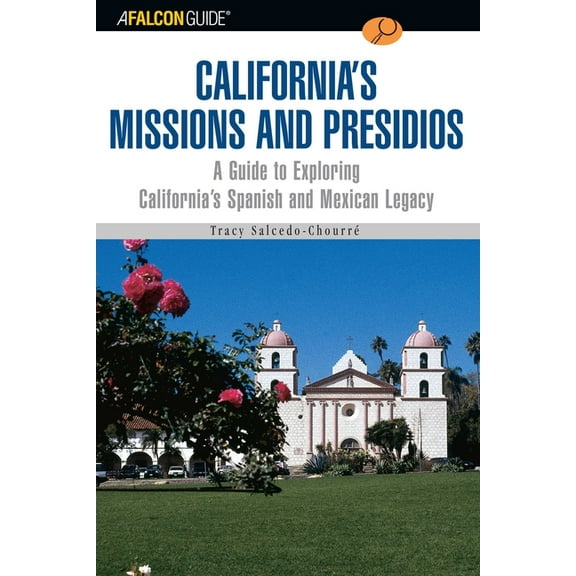 Exploring A Falconguide to California's Missions and Presidios: A Guide to Exploring California's Spanish and Mexican Le, (Paperback)