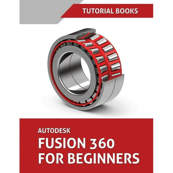 Autodesk Fusion 360 For Beginners: Part Modeling, Assemblies, and Drawings, (Paperback)