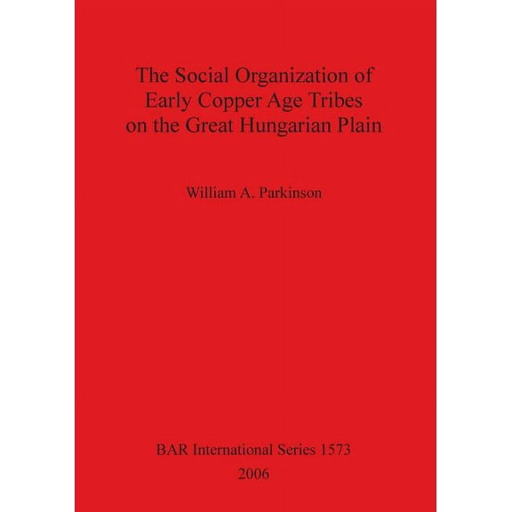 BAR International: The Social Organization of Early Copper Age Tribes on the Great Hungarian Plain (Paperback)