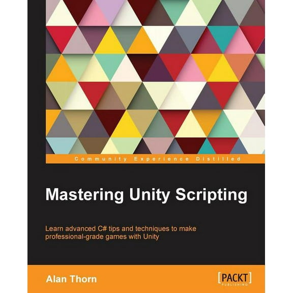 Mastering Unity Scripting: Learn advanced C# tips and techniques to make professional-grade games with Unity, (Paperback)