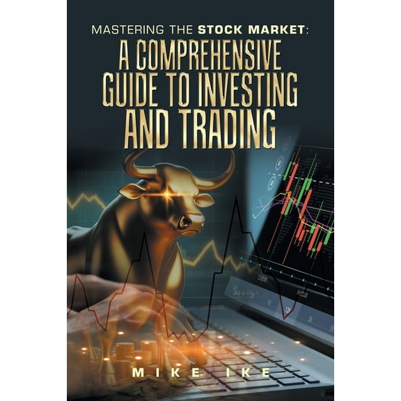 Mastering the Stock Market: A Comprehensive Guide to Investing and Trading, (Paperback)