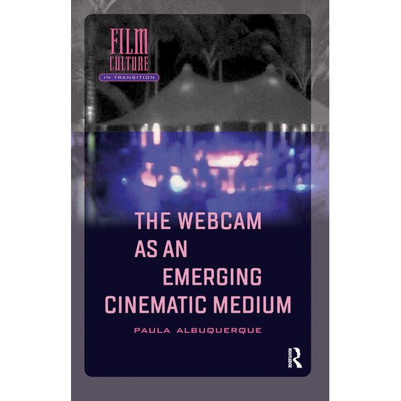 Film Culture in Transition The Webcam as an Emerging Cinematic Medium, (Hardcover)