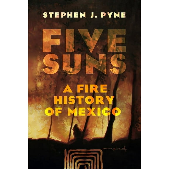 Five Suns: A Fire History of Mexico, (Hardcover)