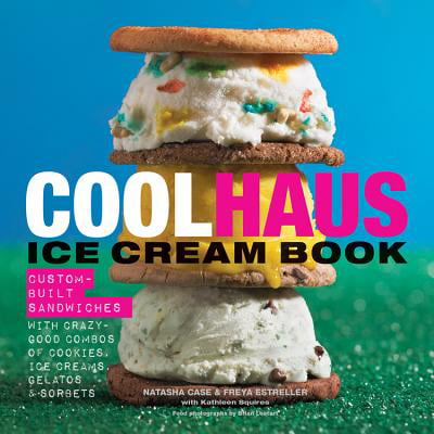 Coolhaus Ice Cream Book : Custom-Built Sandwiches with Crazy-Good Combos of Cookies, Ice Creams, Gelatos, and