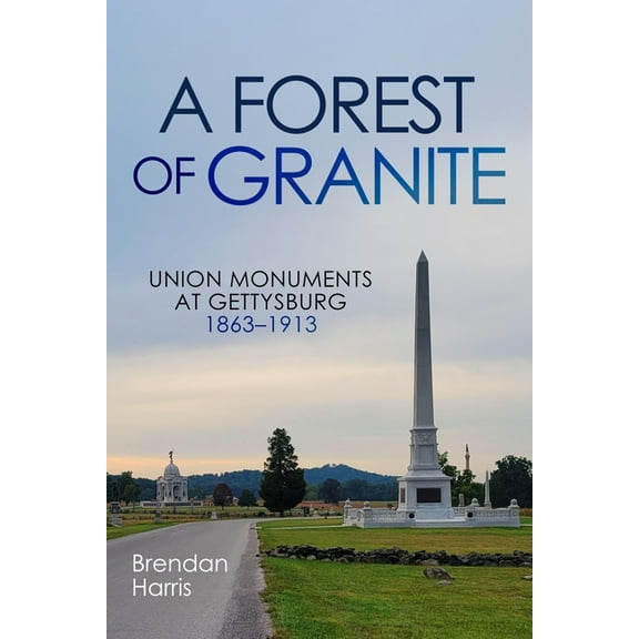 A Forest of Granite: Union Monuments at Gettysburg 1863-1913, (Hardcover)