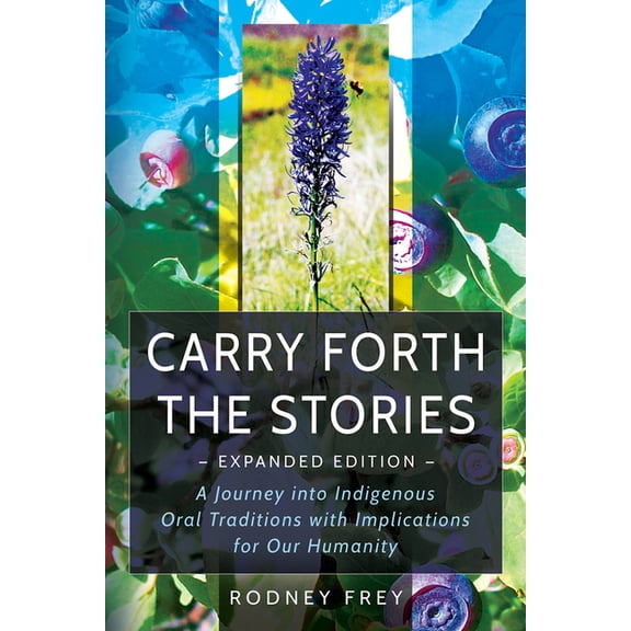 Carry Forth the Stories [Expanded Edition]: A Journey Into Indigenous Oral Traditions with Implications for Our Humanity, (Paperback)