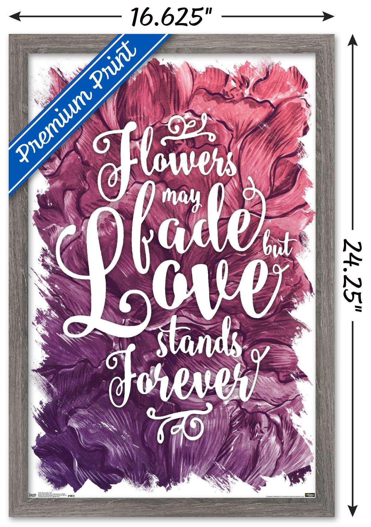 Flowers May Fade - Love Stands Forever Wall Poster, 14.725" x 22.375", Framed