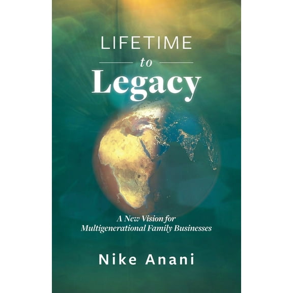 Lifetime to Legacy: A New Vision for Multigenerational Family Businesses, (Paperback)