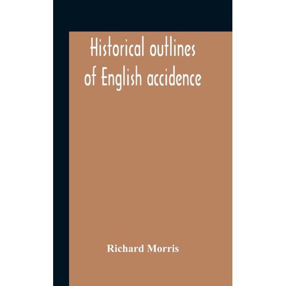 Historical Outlines Of English Accidence, Comprising Chapters On The History And Development Of The Language, And On Wor, (Hardcover)