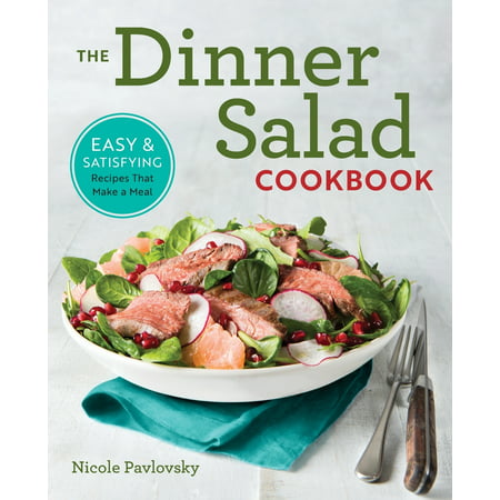The Dinner Salad Cookbook : Easy & Satisfying Recipes That Make a (Best Christmas Salad Recipes Australia)