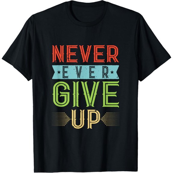 Exquisite and comfortable-Never Ever Give Up T-Shirt