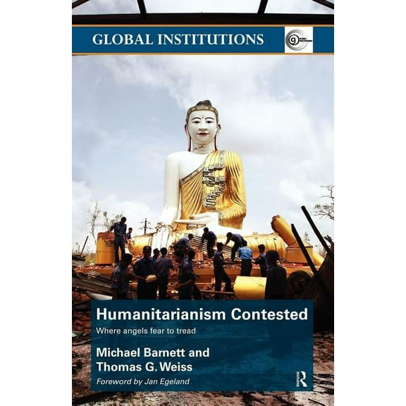 Global Institutions Humanitarianism Contested: Where Angels Fear to Tread, (Paperback)