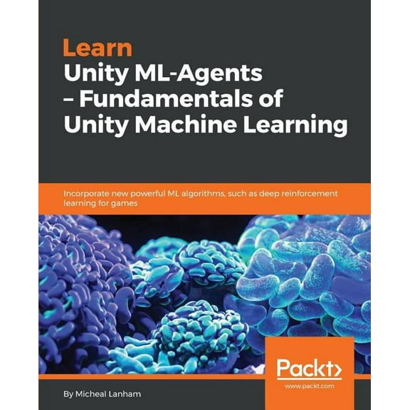 Learn Unity ML - Agents - Fundamentals of Unity Machine Learning (Paperback)