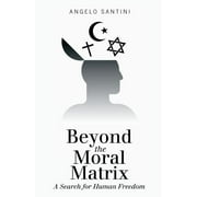 Beyond the Moral Matrix : A Search for Human Freedom (Paperback)