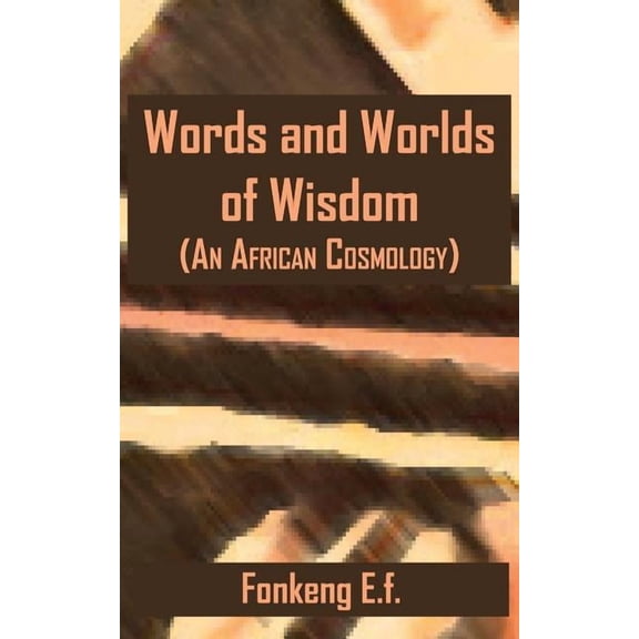 Words and Worlds of Wisdom: (An African Cosmology) (Paperback)