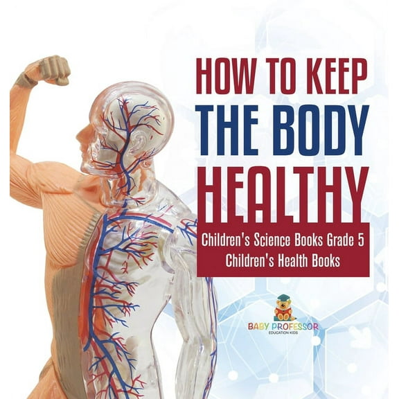 How to Keep the Body Healthy Children's Science Books Grade 5 Children's Health Books, (Hardcover)