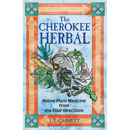 The Cherokee Herbal : Native Plant Medicine from the Four