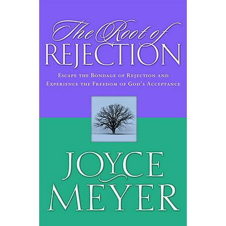 The Root of Rejection : Escape the Bondage of Rejection and Experience the Freedom of God's