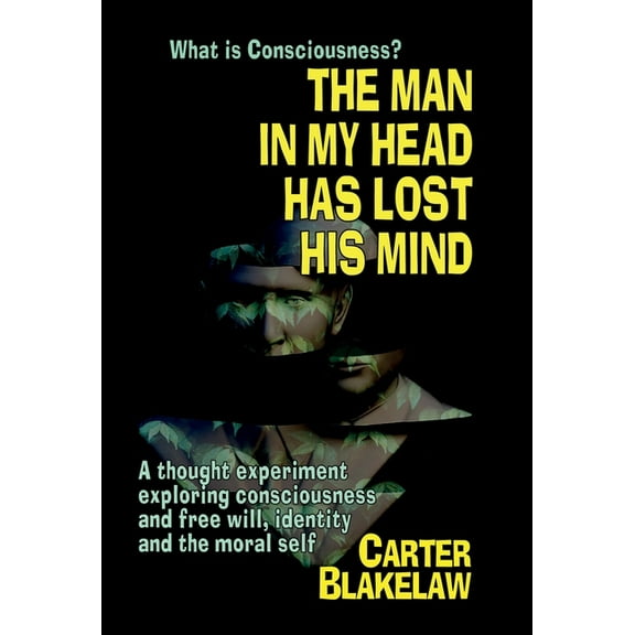 The Man in My Head Has Lost His Mind (What is Consciousness?): A Thought Experiment Exploring Consciousness and Free Wil, (Hardcover)