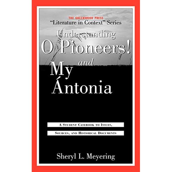 Understanding O Pioneers! et My Antonia : un Cahier d'Étudiants pour les Éditions, Sources et Documents Historiques (The Greenwood Press Série "Littérature en Context")