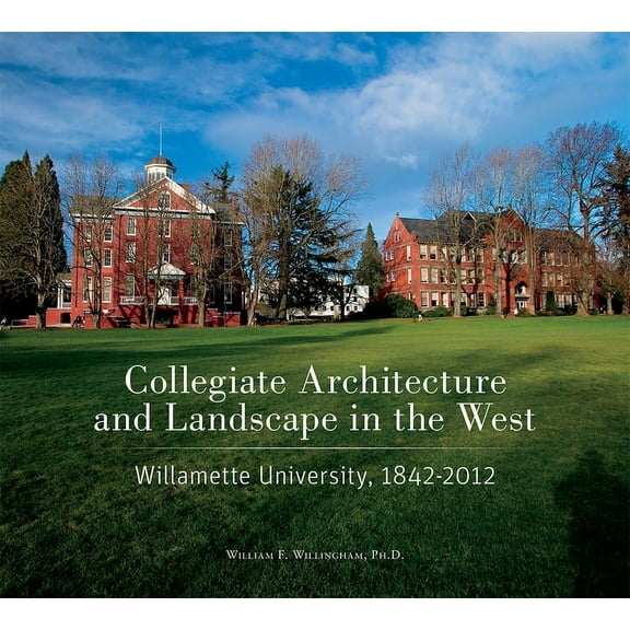 Collegiate Architecture and Landscape in the West : Willamette University, 1842-2012 (Paperback)
