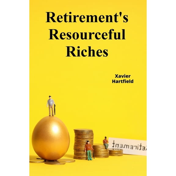 Retirement's Resourceful Riches: Securing retirement wealth through responsible financial planning, minimizing tax , (Paperback)