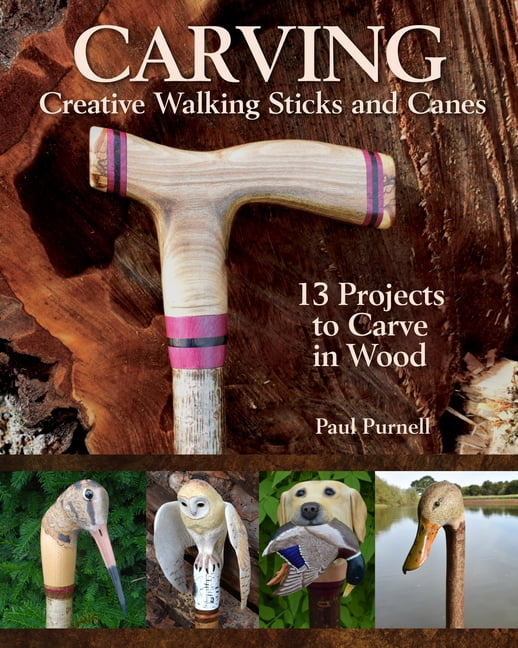 Carving Creative Walking Sticks and Canes 13 Projects to Carve in