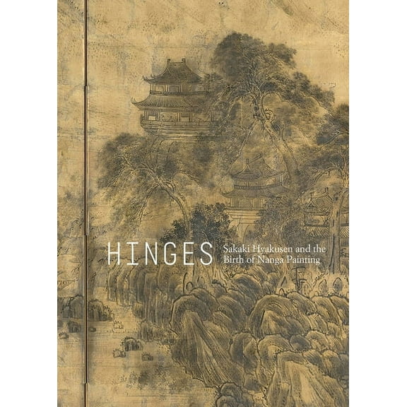 Hinges : Sakaki Hyakusen and the Birth of Nanga Painting (Edition 1) (Hardcover)