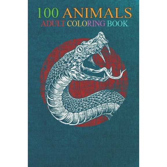100 Animals : Wild Reptile Animal Snake An Adult Wild Animals Coloring Book with Lions, Elephants, Owls, Horses, Dogs, Cats, and Many More! (Paperback)