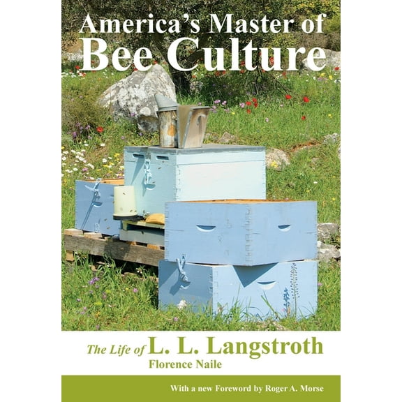 America's Master of Bee Culture, The Life of L. L. Langstroth, (Paperback)
