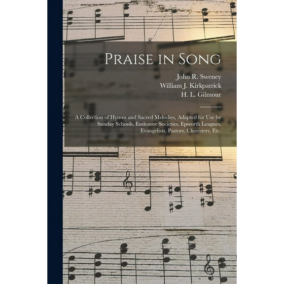 Praise in Song: a Collection of Hymns and Sacred Melodies, Adapted for Use by Sunday Schools, Endeavor Societies, Epworth Leagues, Evangelists, Pastors, Choristers, Etc. (Paperback)