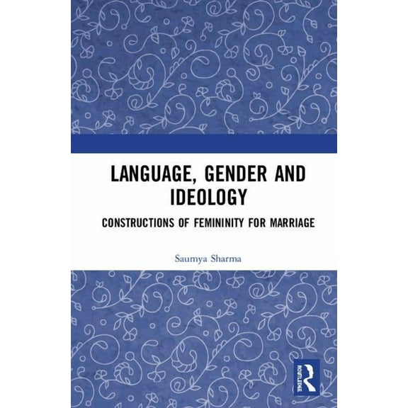 Language, Gender and Ideology: Constructions of Femininity for Marriage, (Hardcover)