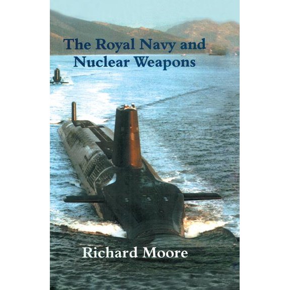 Cass Series: Naval Policy and History The Royal Navy and Nuclear Weapons, (Paperback)