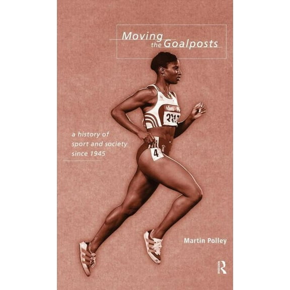 Moving the Goalposts: A History of Sport and Society in Britain since 1945, (Hardcover)