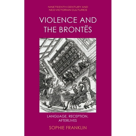 Nineteenth-Century and Neo-Victorian Cul Violence and the BrontÃ«s: Language, Reception, Afterlives, (Hardcover)