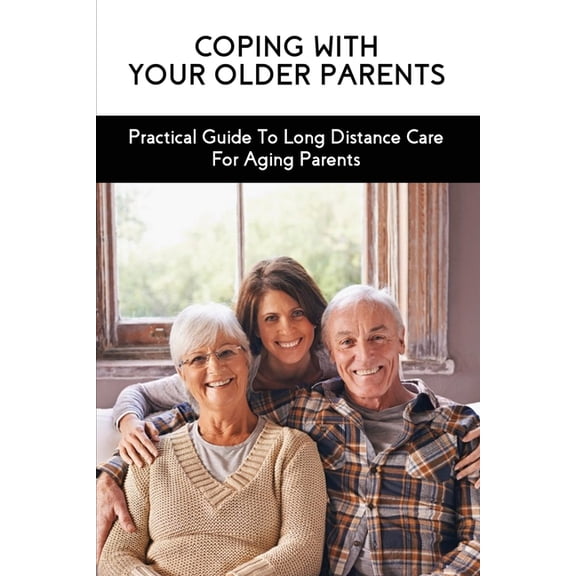 Coping With Your Older Parents : Practical Guide To Long Distance Care For Aging Parents: Eldercare For Dummies (Paperback)