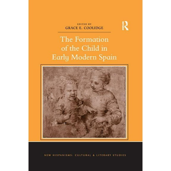 New Hispanisms: Cultural and Literary St The Formation of the Child in Early Modern Spain. Edited by Grace E. Coolidge, (Paperback)