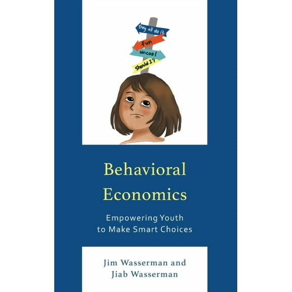 Behavioral Economics: Empowering Youth to Make Smart Choices, (Hardcover)