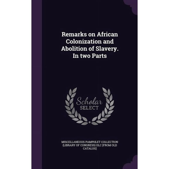Remarks on African Colonization and Abolition of Slavery. In two Parts, (Hardcover)
