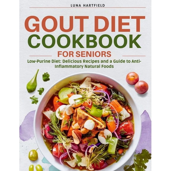 Gout Diet Cookbook for Seniors: Low-Purine Diet: Delicious Recipes and a Guide to Anti-Inflammatory Natural Foods with 3, (Paperback)
