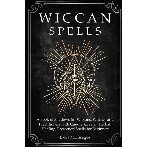 Wicca Path Wiccan Spells: A Book of Shadows for Wiccans, Witches and Practitioners with Candle, Crystal, Herbal, Healing, Protectio, Book 2, (Paperback)