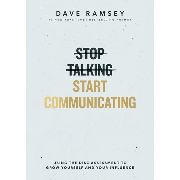 Stop Talking, Start Communicating: Using the Disc Assessment to Grow Yourself and Your Influence, (Hardcover)